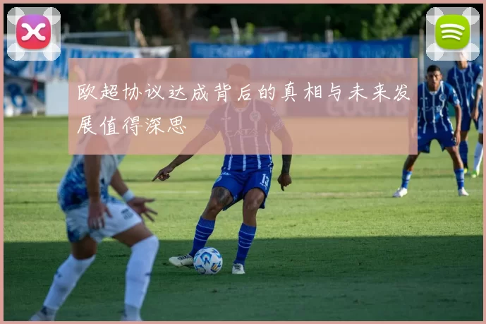 欧超协议达成背后的真相与未来发展值得深思